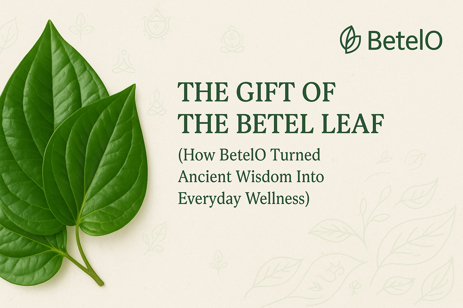 The Gift of the Betel Leaf: How BetelO Turned Ancient Wisdom Into Everyday Wellness